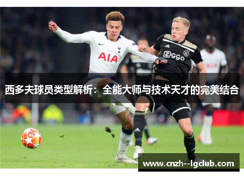 西多夫球员类型解析:全能大师与技术天才的完美结合 西多夫球员类型解析:全能大师与技术天才的完美结合