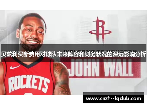 贝兹利买断费用对球队未来阵容和财务状况的深远影响分析 贝兹利买断费用对球队未来阵容和财务状况的深远影响分析