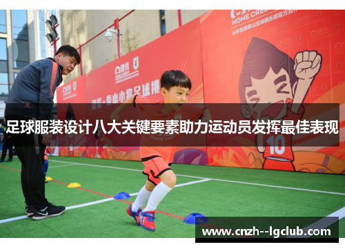 足球服装设计八大关键要素助力运动员发挥最佳表现