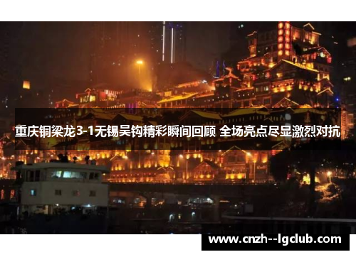 重庆铜梁龙3-1无锡吴钩精彩瞬间回顾 全场亮点尽显激烈对抗