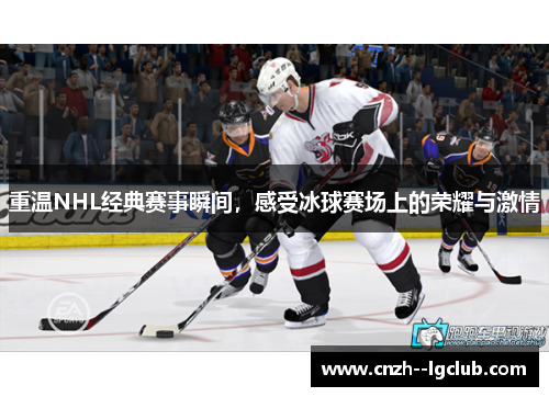 重温NHL经典赛事瞬间，感受冰球赛场上的荣耀与激情