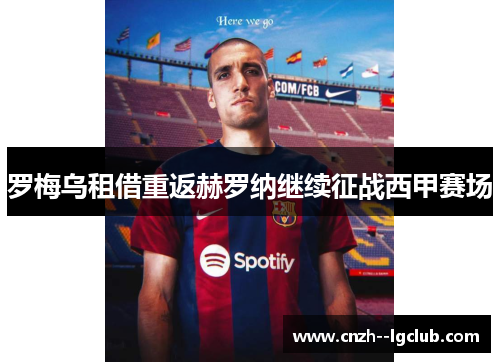 罗梅乌租借重返赫罗纳继续征战西甲赛场 罗梅乌租借重返赫罗纳继续征战西甲赛场